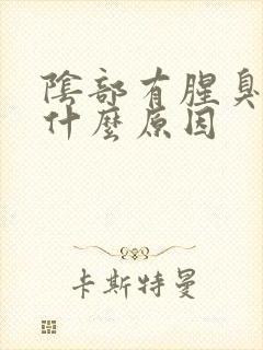 阴部有腥臭味是什么原因