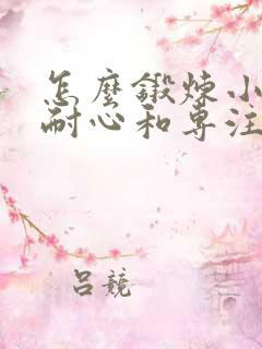 怎么锻炼小孩的耐心和专注力