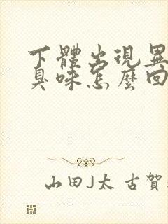 下体出现异味腥臭味怎么回事