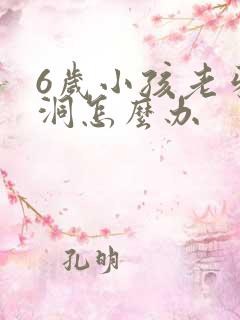 6岁小孩老牙有洞怎么办