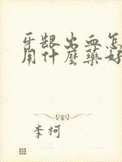 牙龈出血怎么办用什么药好