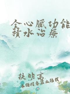 全心脏功能衰竭积水治疗