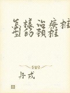 怎样治疗椎动脉型的颈椎