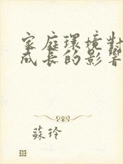 家庭环境对儿童成长的影响有哪些