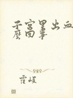 子宫里出血是怎么回事