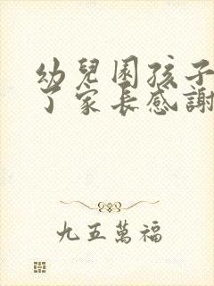 幼儿园孩子毕业了家长感谢老师的话怎么说