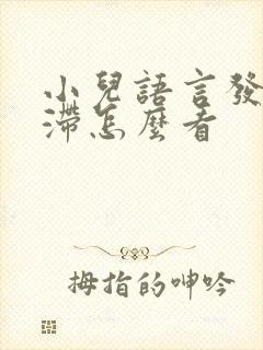 小儿语言发育迟滞怎么看