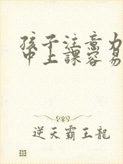 孩子注意力不集中上课容易走神