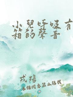 小儿呼吸有拉风箱的声音