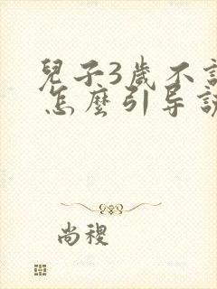 儿子3岁不说话 怎么引导说