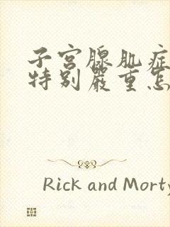 子宫腺肌症痛经特别严重怎么办