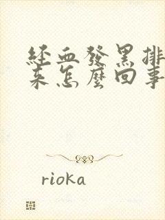 经血发黑排不出来怎么回事