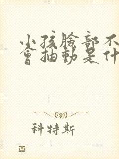 小孩脸部不自觉会抽动是什么原因