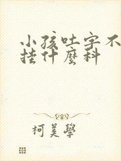 小孩吐字不清楚挂什么科