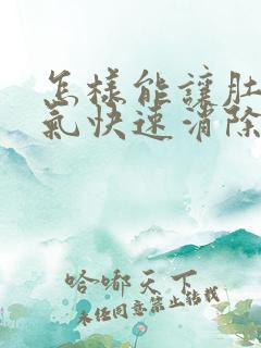 怎样能让肚子胀气快速消除