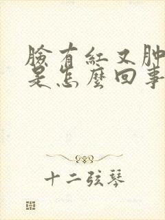 脸有红又肿又痒是怎么回事