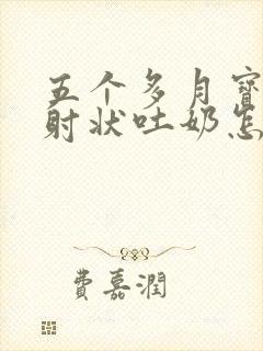 五个多月宝宝喷射状吐奶怎么回事