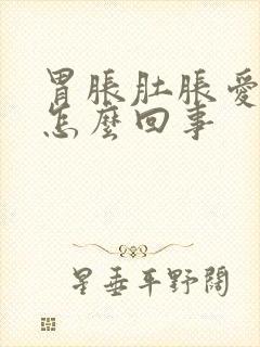 胃胀肚胀爱放屁怎么回事