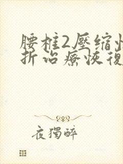 腰椎2压缩性骨折治疗恢复