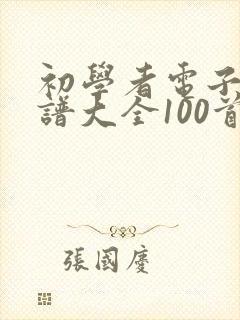 初学者电子琴简谱大全100首