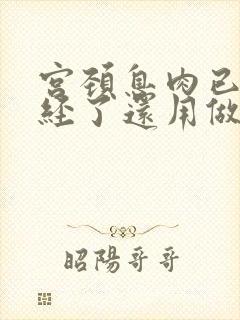 宫颈息肉已经绝经了还用做手术吗