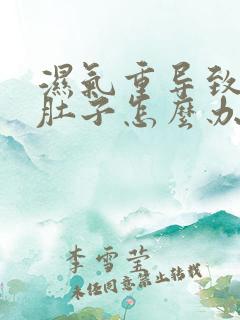 湿气重导致的大肚子怎么办