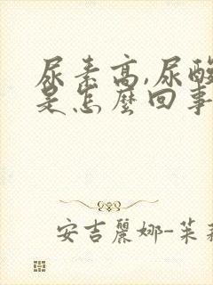 尿素高,尿酸高是怎么回事