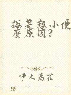 总是想小便是什么原因?