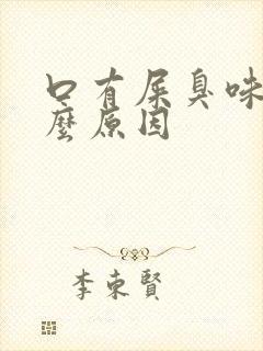 口有屎臭味是什么原因