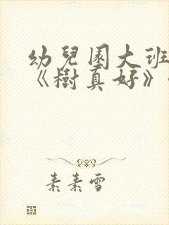 幼儿园大班教案《树真好》含反思