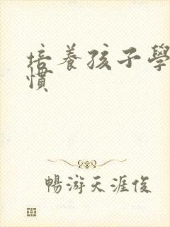 培养孩子学习习惯