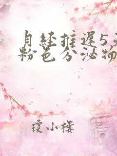 月经推迟5天有粉色分泌物怎么回事