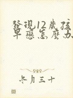 发现12岁孩子早恋怎么办