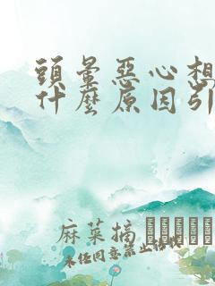 头晕恶心想吐是什么原因引起的 女性