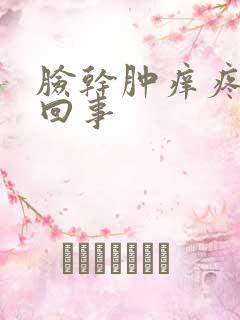 脸干肿痒疼怎么回事