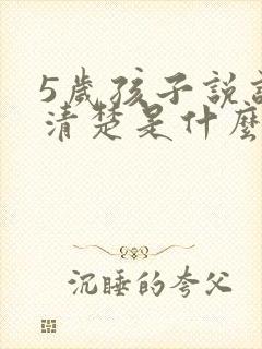 5岁孩子说话不清楚是什么原因