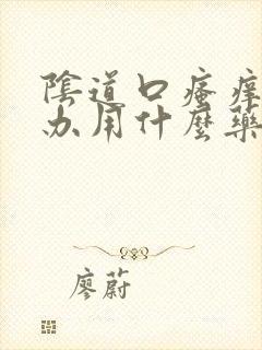 阴道口瘙痒怎么办用什么药