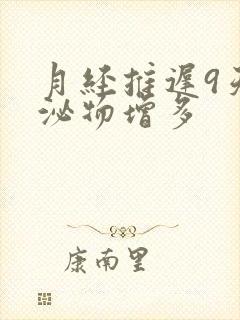 月经推迟9天分泌物增多