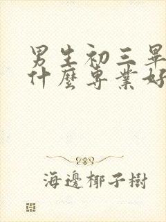 男生初三毕业学什么专业好