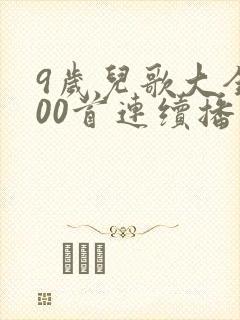 9岁儿歌大全100首连续播放