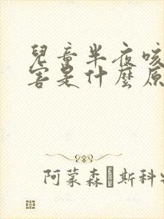 儿童半夜咳嗽厉害是什么原因引起的