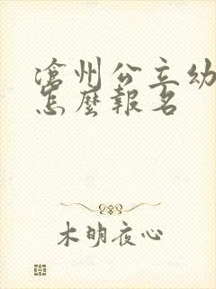 沧州公立幼儿园怎么报名