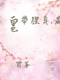 白带腥臭,黄绿色