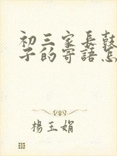 初三家长鼓励孩子的寄语怎么写