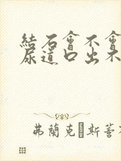 结石会不会卡在尿道口出不来