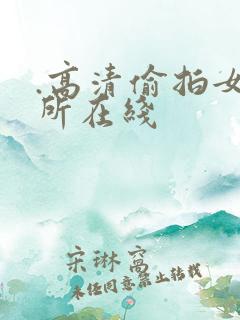 .高清偷拍女厕所在线