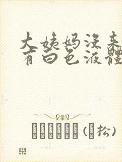 大姨妈没来下面有白色液体