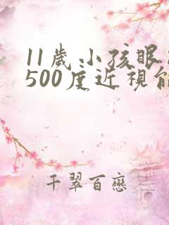 11岁小孩眼睛500度近视能恢复吗?