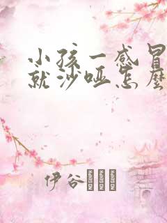 小孩一感冒声音就沙哑怎么回事