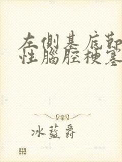 左侧基底节腔隙性脑腔梗塞